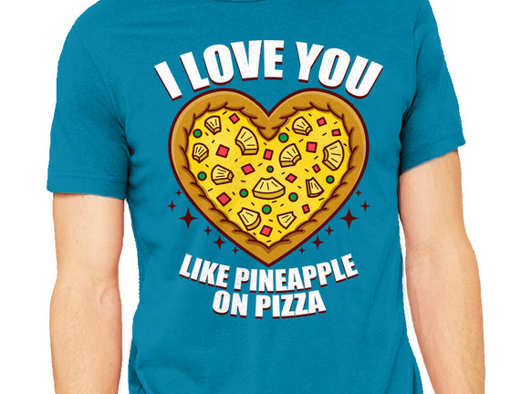 I Love You Like Pineapple On Pizza