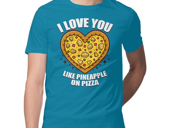 I Love You Like Pineapple On Pizza