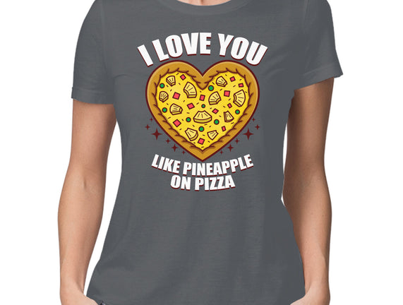 I Love You Like Pineapple On Pizza