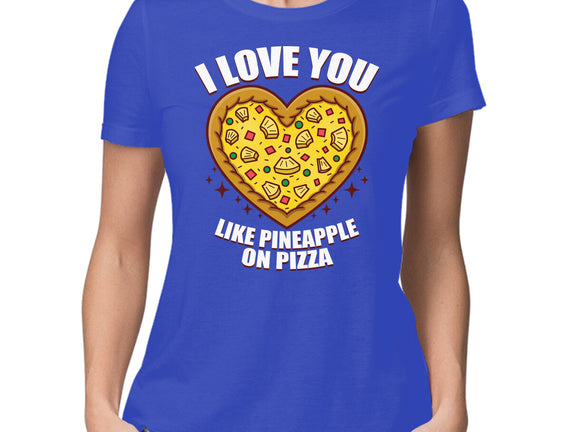 I Love You Like Pineapple On Pizza