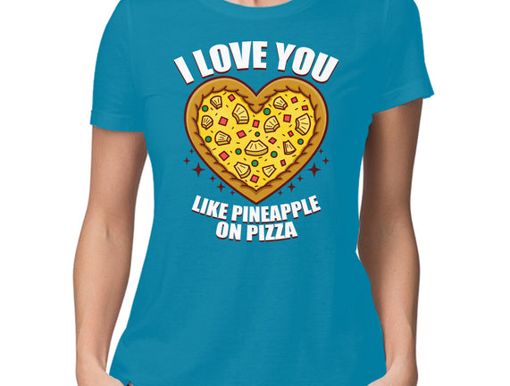 I Love You Like Pineapple On Pizza
