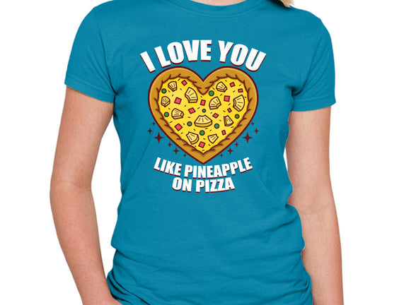 I Love You Like Pineapple On Pizza