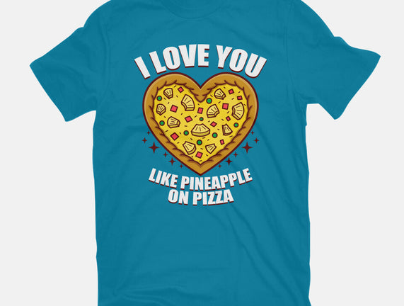 I Love You Like Pineapple On Pizza