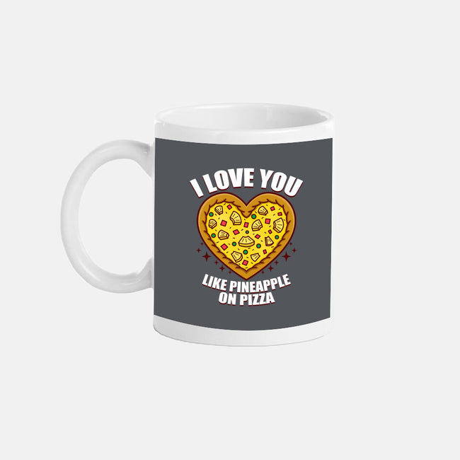 I Love You Like Pineapple On Pizza-None-Mug-Drinkware-Boggs Nicolas