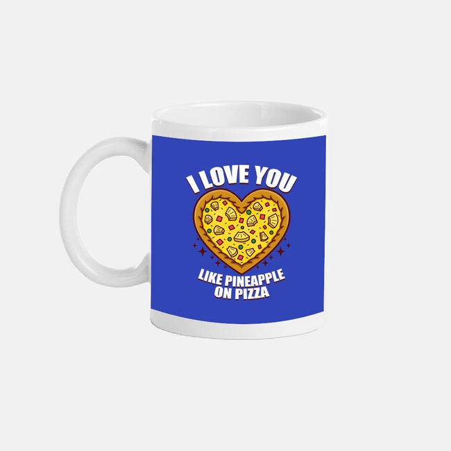 I Love You Like Pineapple On Pizza-None-Mug-Drinkware-Boggs Nicolas