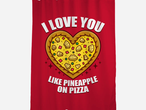 I Love You Like Pineapple On Pizza