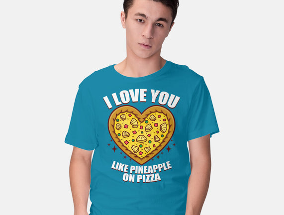 I Love You Like Pineapple On Pizza