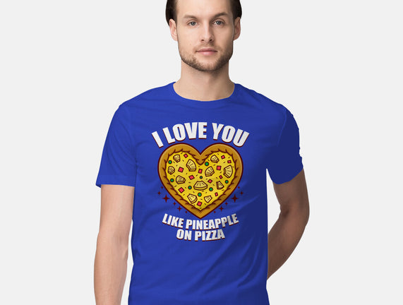 I Love You Like Pineapple On Pizza