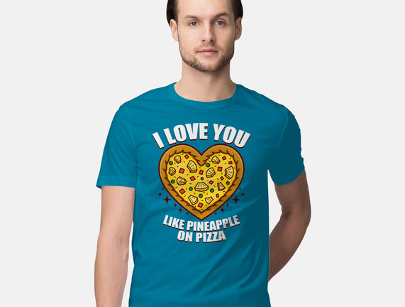 I Love You Like Pineapple On Pizza