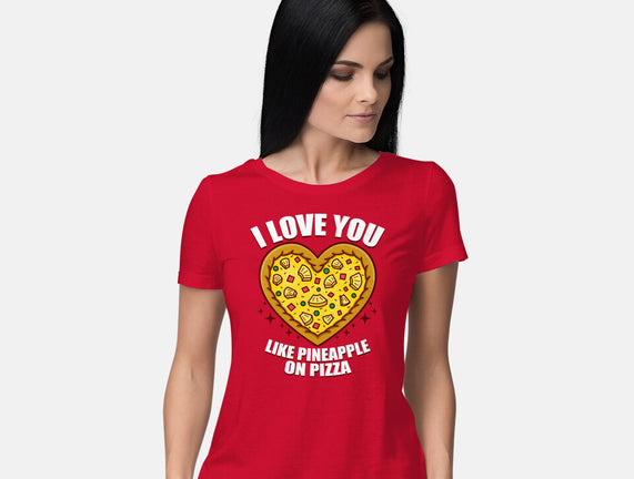 I Love You Like Pineapple On Pizza