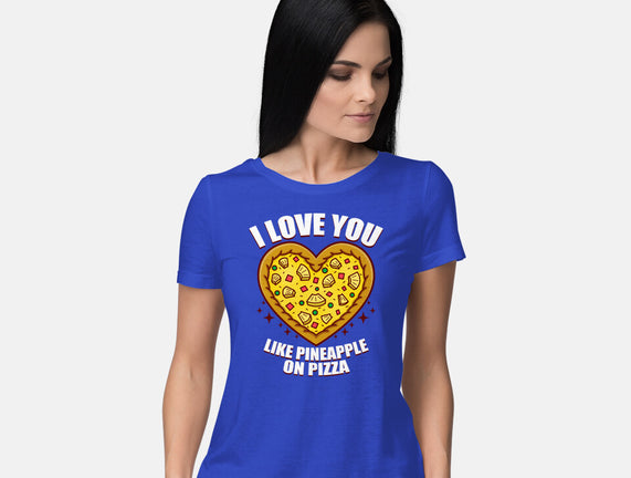 I Love You Like Pineapple On Pizza