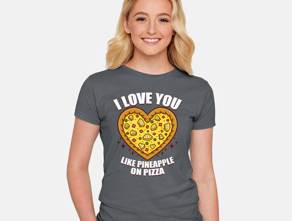 I Love You Like Pineapple On Pizza