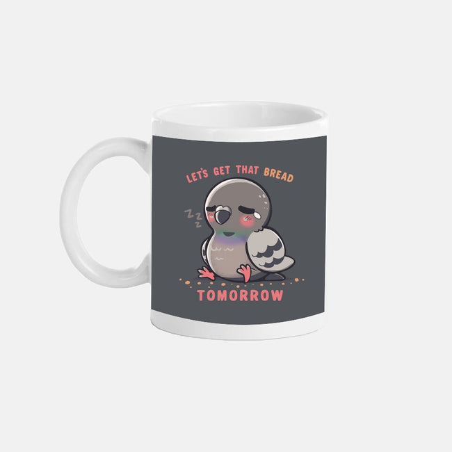 Get That Bread Tomorrow-None-Mug-Drinkware-TechraNova