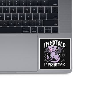 Not Old I'm Prehistoric
