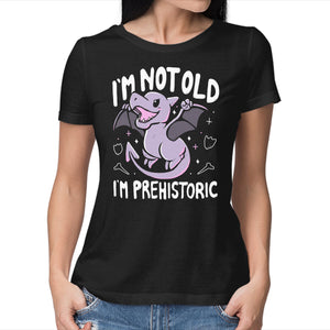 Not Old I'm Prehistoric