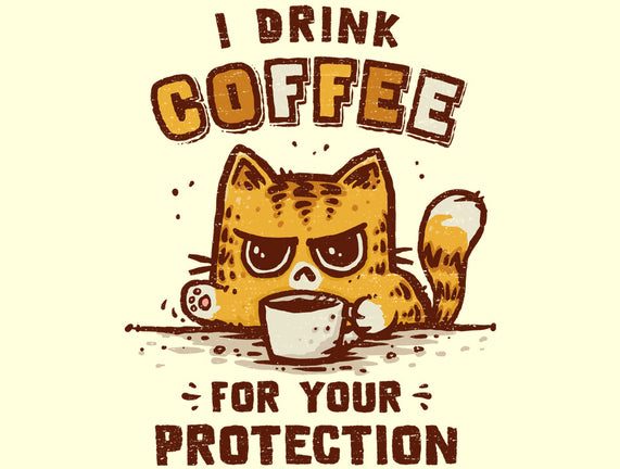 I Drink Coffee To Protect You