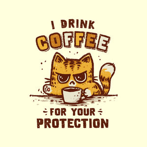 I Drink Coffee To Protect You