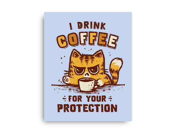 I Drink Coffee To Protect You