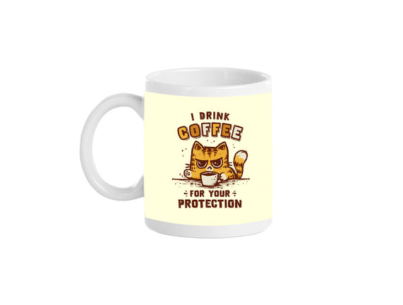 I Drink Coffee To Protect You