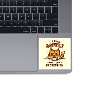 I Drink Coffee To Protect You