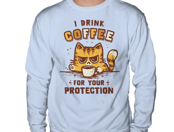 I Drink Coffee To Protect You