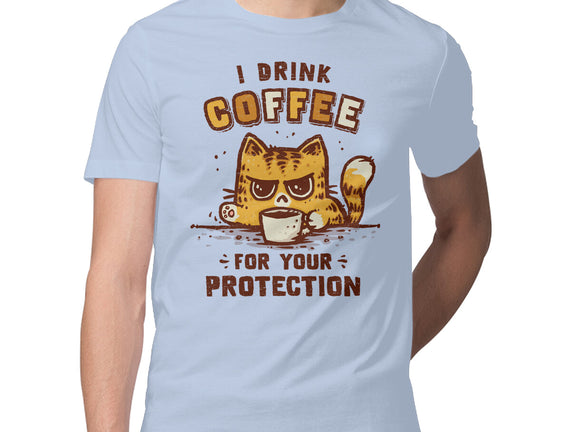 I Drink Coffee To Protect You