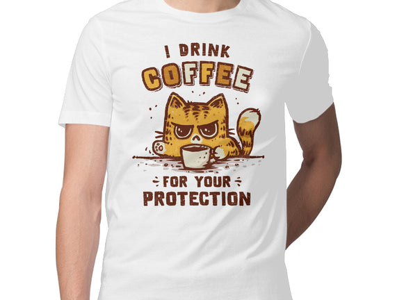 I Drink Coffee To Protect You