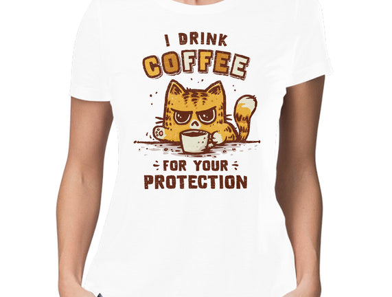 I Drink Coffee To Protect You