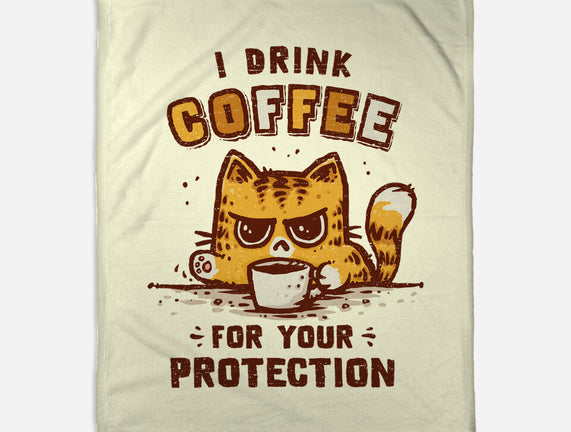 I Drink Coffee To Protect You