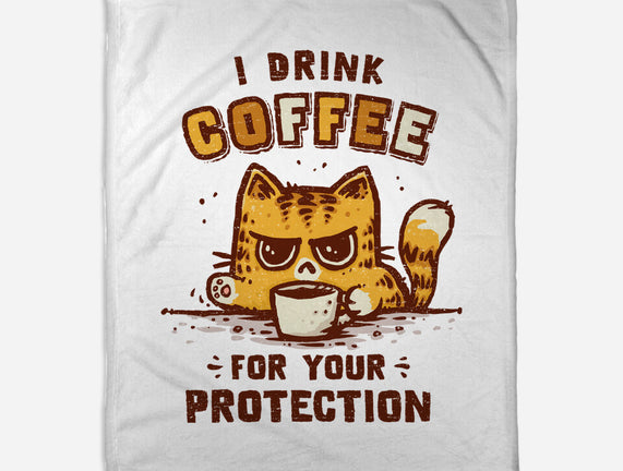 I Drink Coffee To Protect You