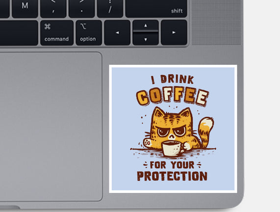 I Drink Coffee To Protect You