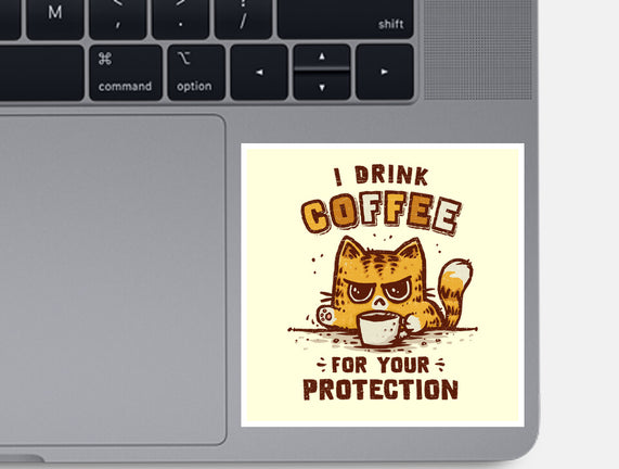 I Drink Coffee To Protect You