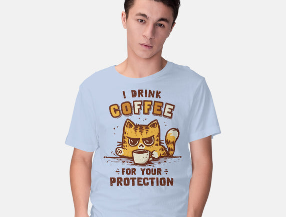 I Drink Coffee To Protect You