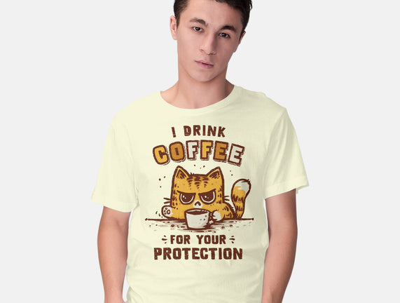 I Drink Coffee To Protect You