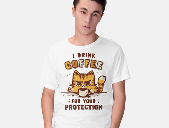 I Drink Coffee To Protect You