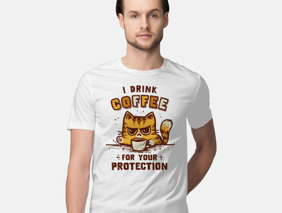 I Drink Coffee To Protect You