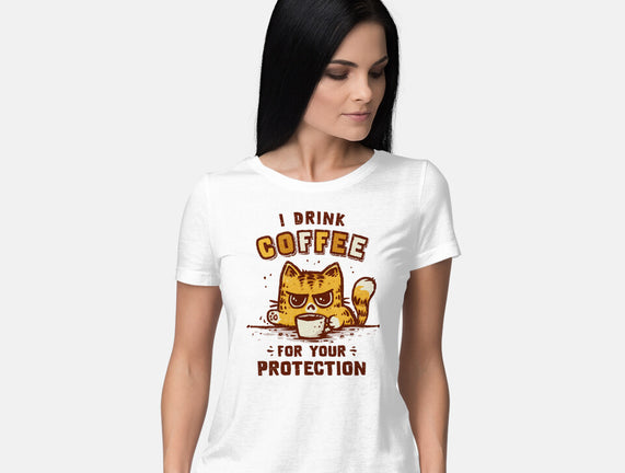 I Drink Coffee To Protect You