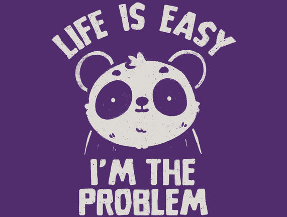 Life Is Easy I'm The Problem