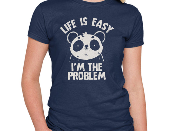 Life Is Easy I'm The Problem