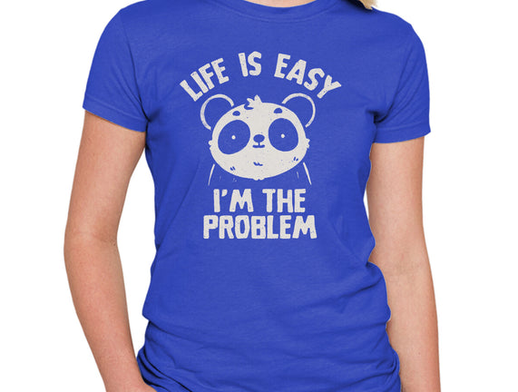 Life Is Easy I'm The Problem
