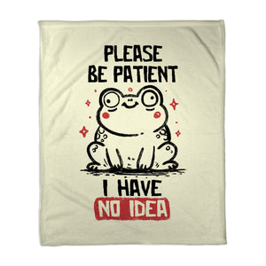 Please Be Patient I Have No Idea