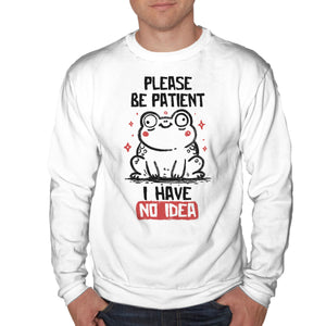 Please Be Patient I Have No Idea