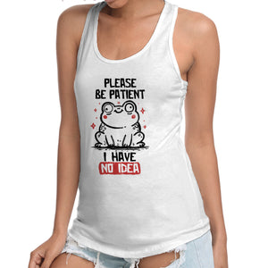 Please Be Patient I Have No Idea