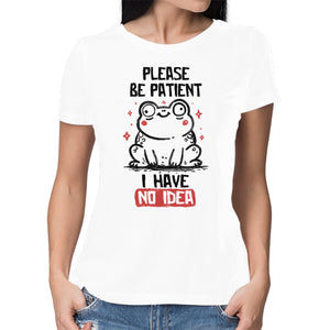 Please Be Patient I Have No Idea