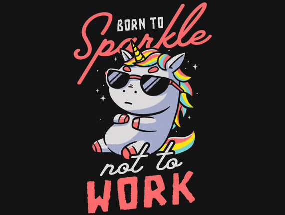 Born To Sparkle Not To Work