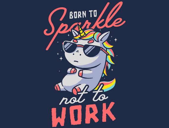 Born To Sparkle Not To Work