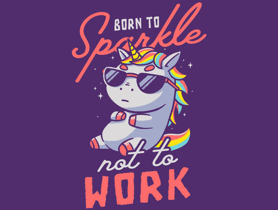 Born To Sparkle Not To Work