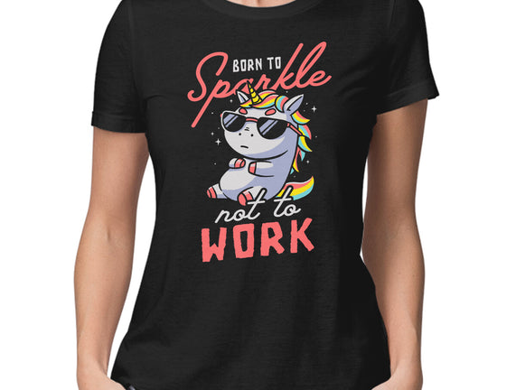 Born To Sparkle Not To Work