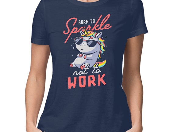 Born To Sparkle Not To Work