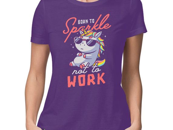 Born To Sparkle Not To Work